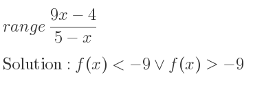 The range of (9x-4)/(5-x) is f(x)<-9\lor f(x)>-9